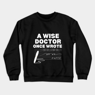 Hilarious Gift Idea for A Wise Doctor - A Wise Doctor Once Wrote - Funny Medical Saying Crewneck Sweatshirt